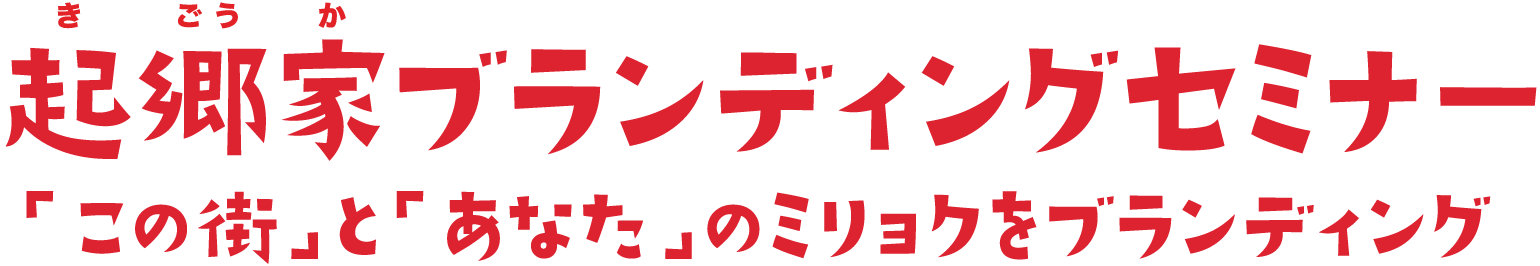 起郷家ブランディングセミナー 「この街」と「あなた」のミリョクをブランディング